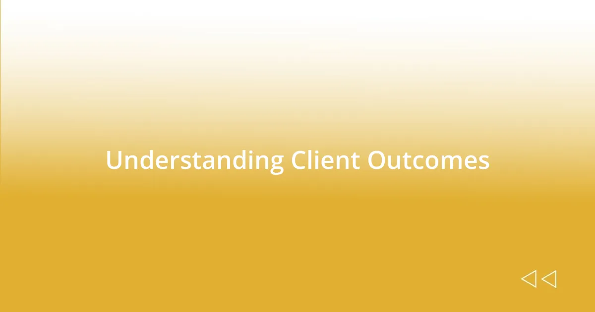 Understanding Client Outcomes