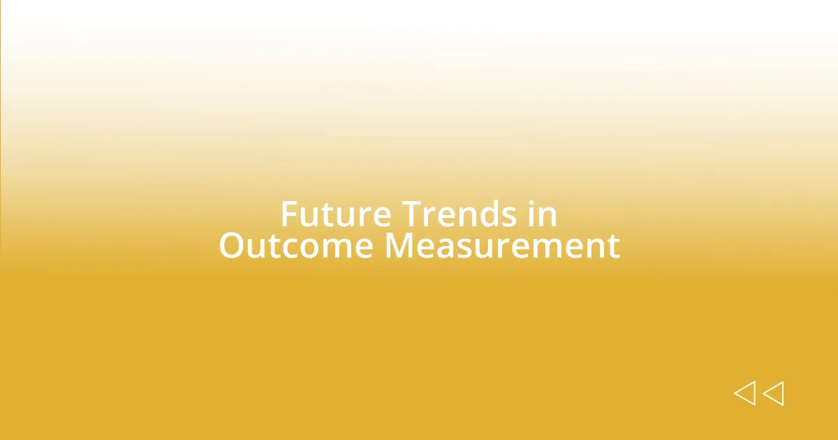 Future Trends in Outcome Measurement