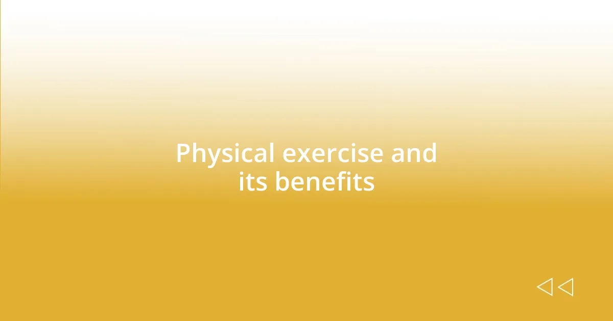 Physical exercise and its benefits