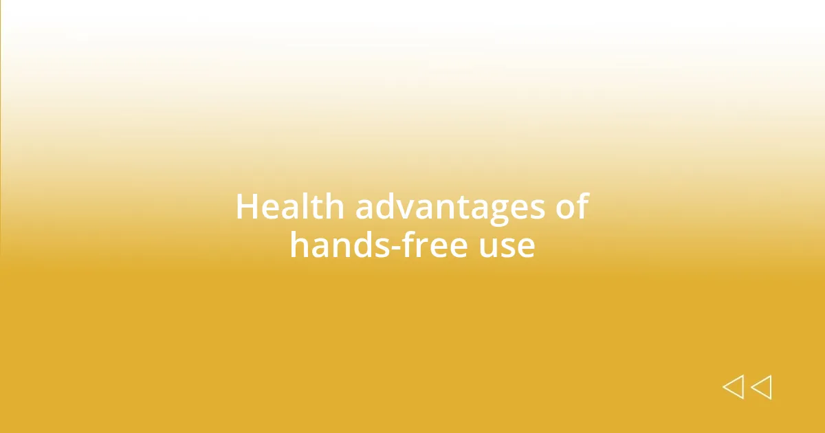 Health advantages of hands-free use