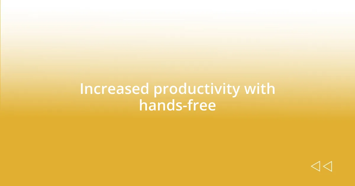 Increased productivity with hands-free