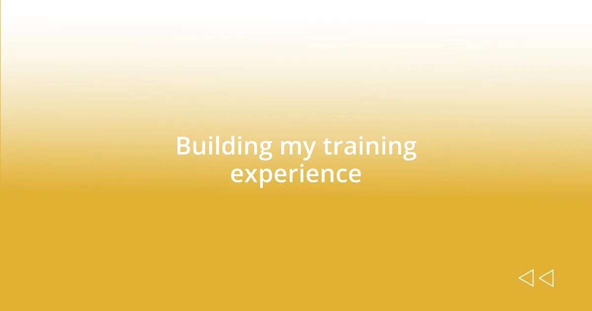 Building my training experience