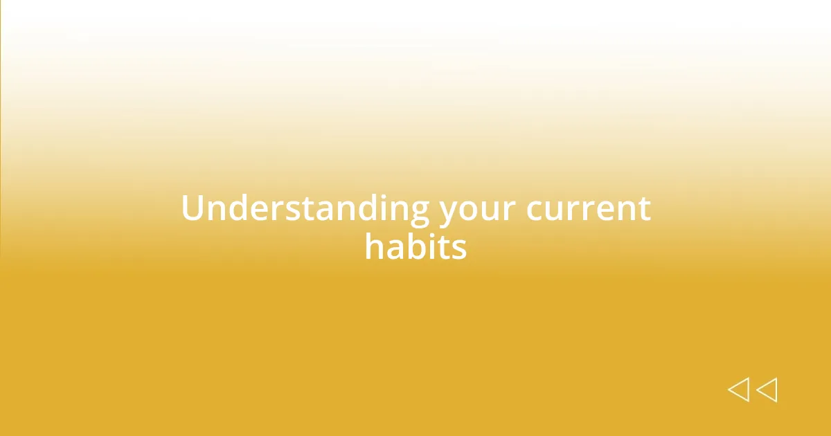 Understanding your current habits