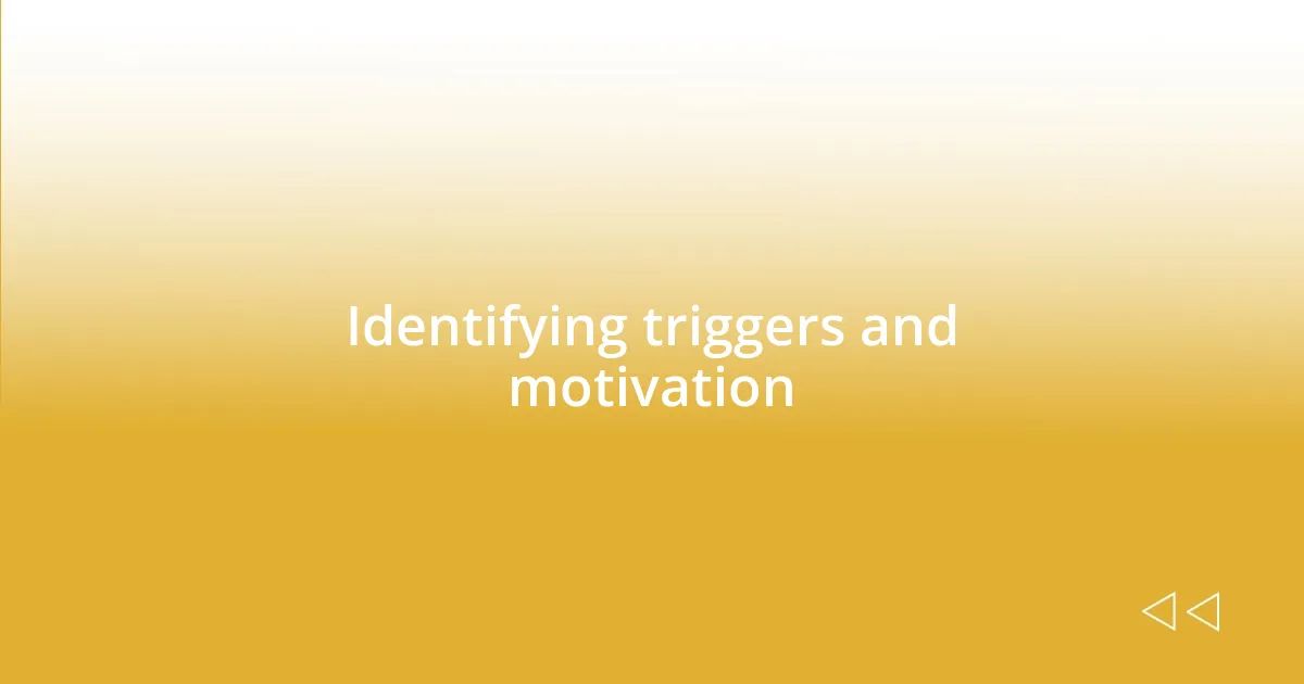 Identifying triggers and motivation