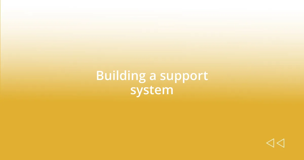 Building a support system