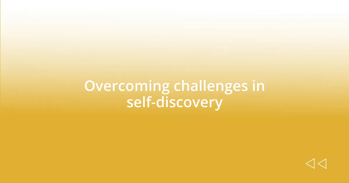 Overcoming challenges in self-discovery