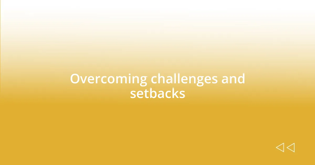 Overcoming challenges and setbacks