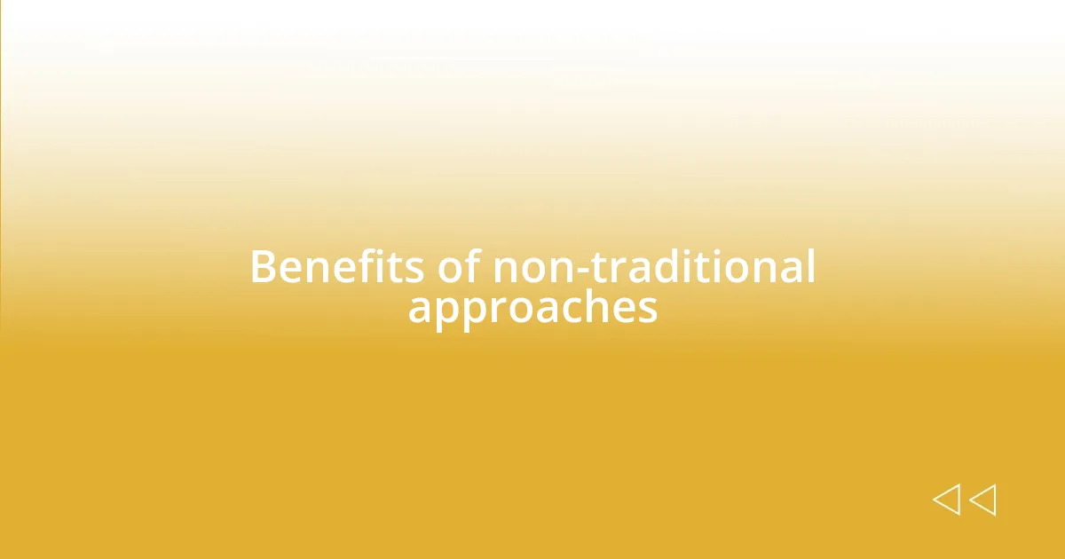 Benefits of non-traditional approaches