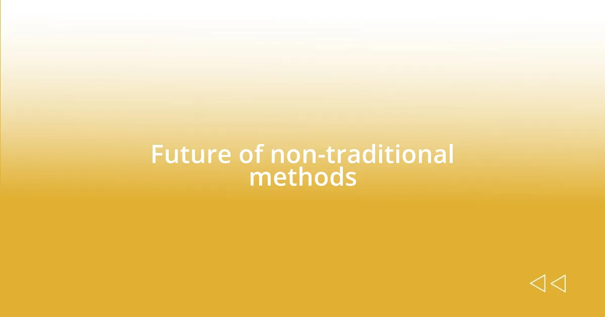 Future of non-traditional methods