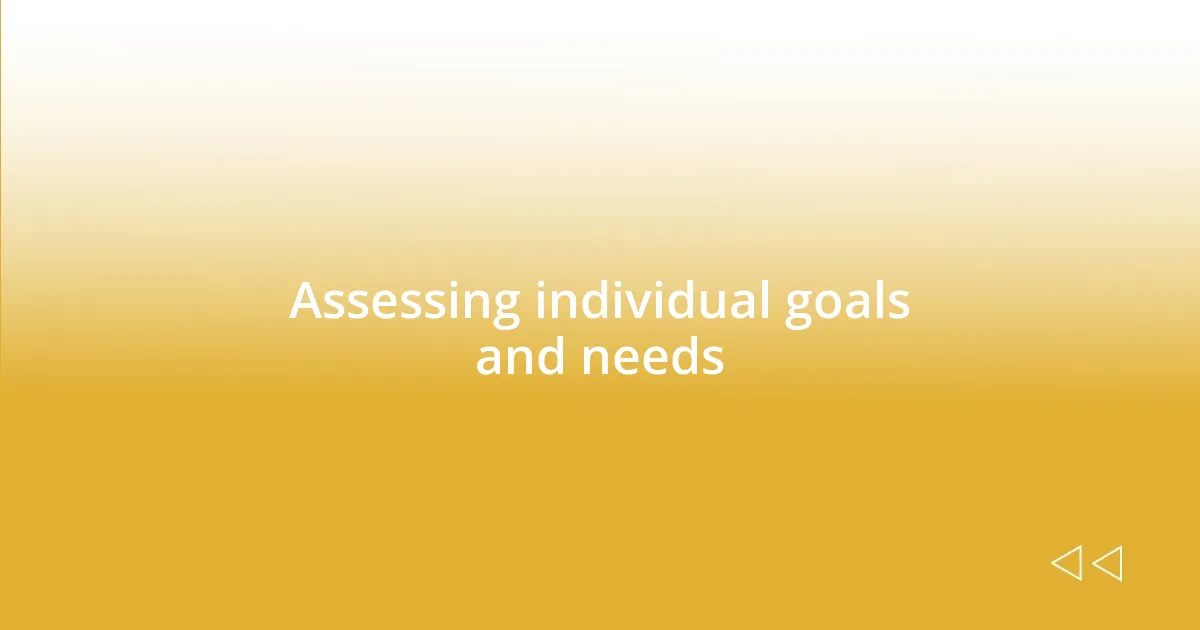 Assessing individual goals and needs