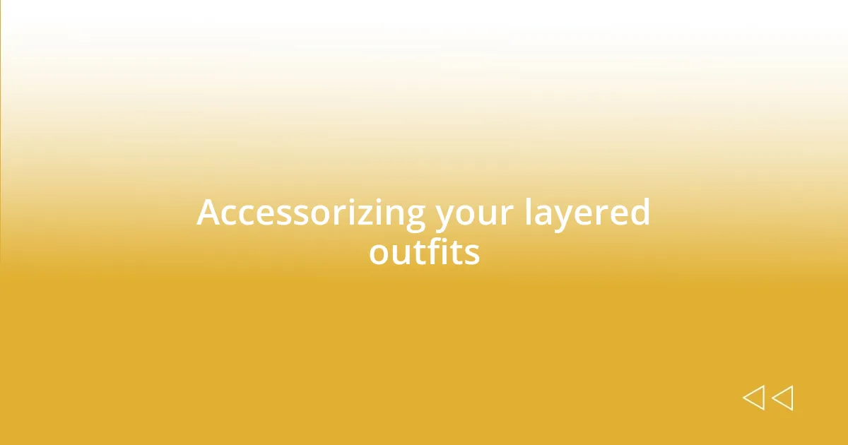 Accessorizing your layered outfits