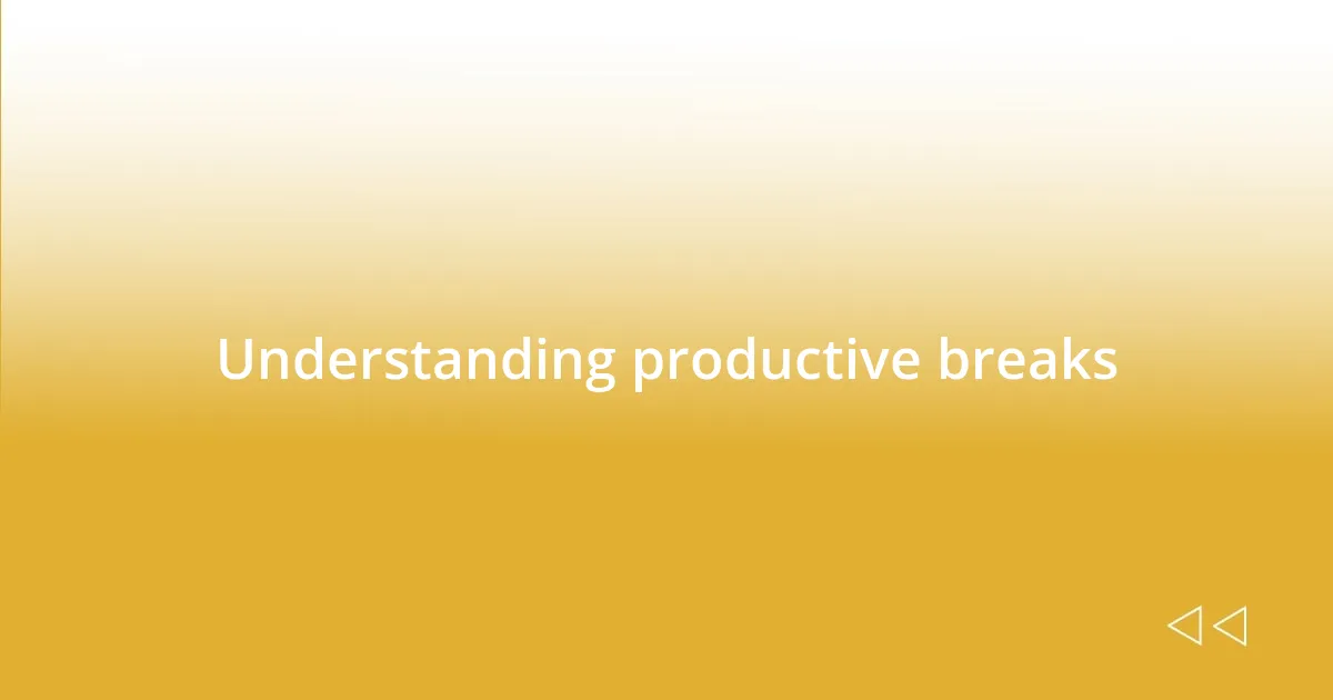 Understanding productive breaks