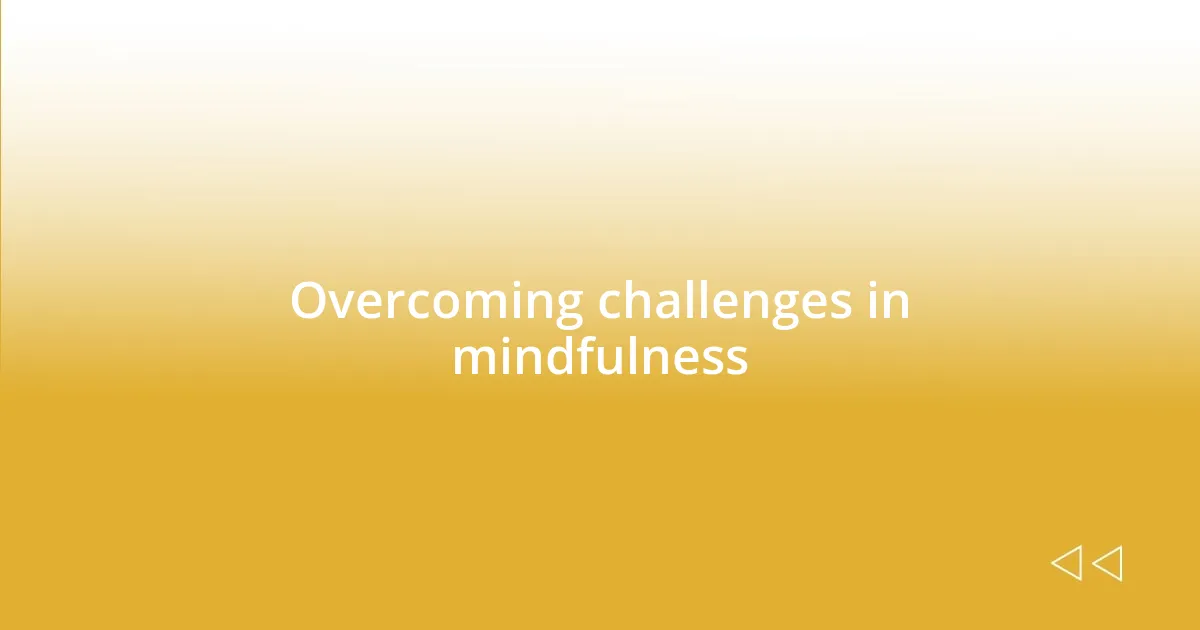 Overcoming challenges in mindfulness