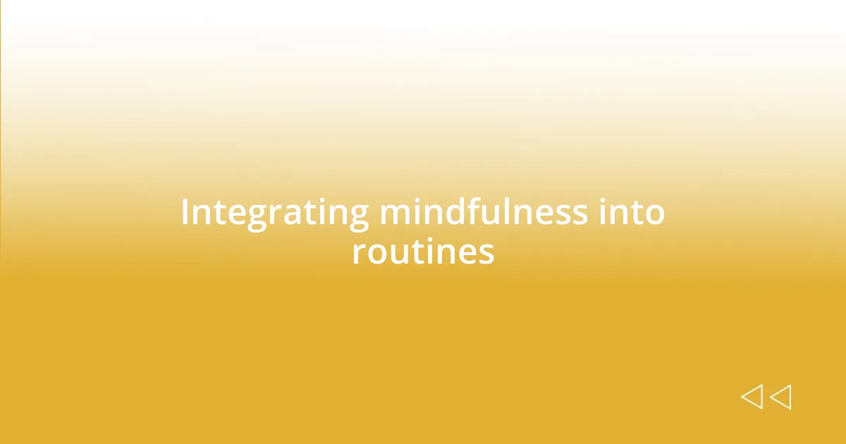 Integrating mindfulness into routines