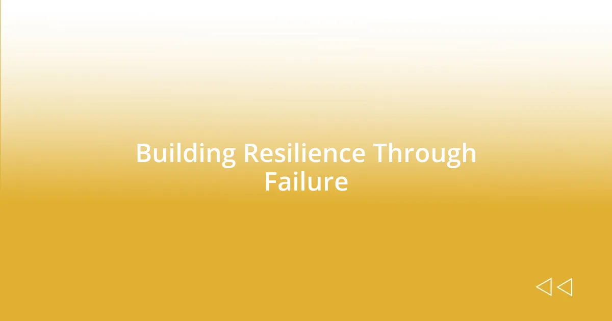 Building Resilience Through Failure