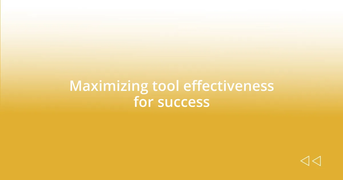 Maximizing tool effectiveness for success