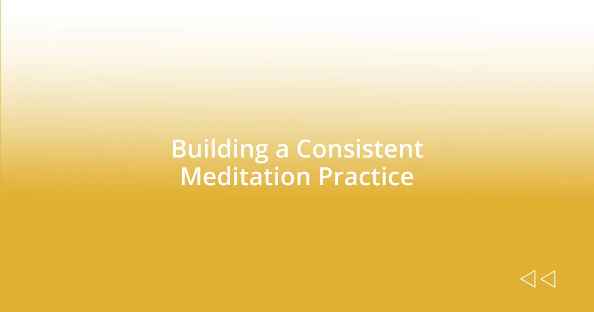 Building a Consistent Meditation Practice