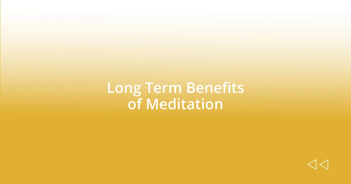 Long Term Benefits of Meditation