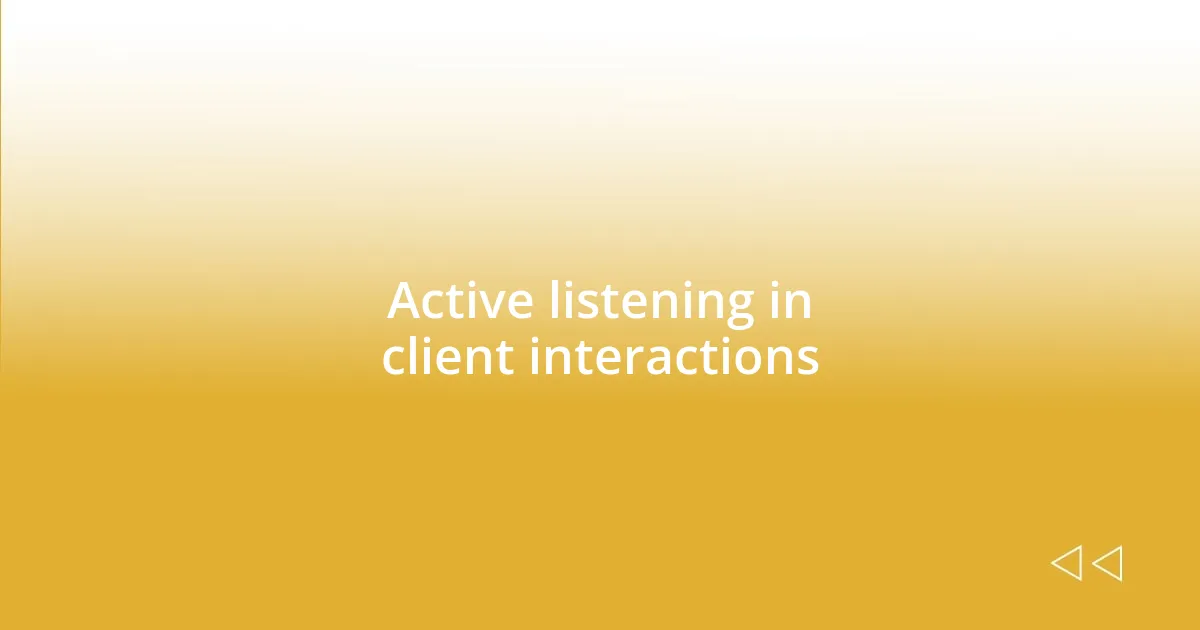 Active listening in client interactions