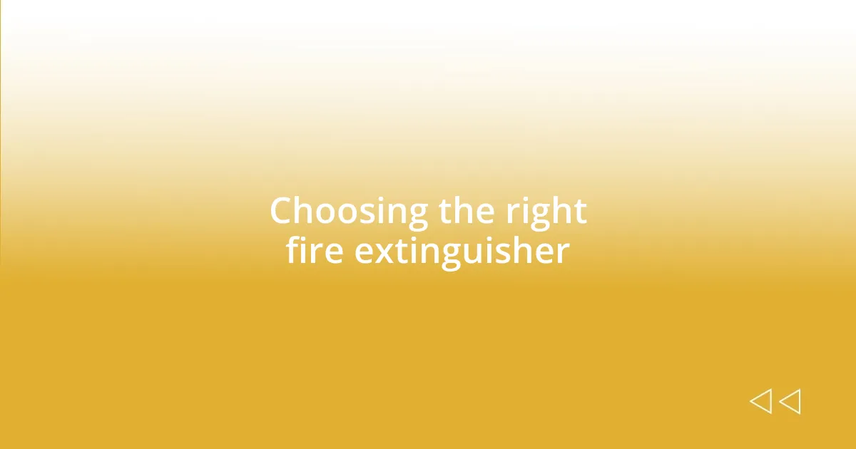 Choosing the right fire extinguisher