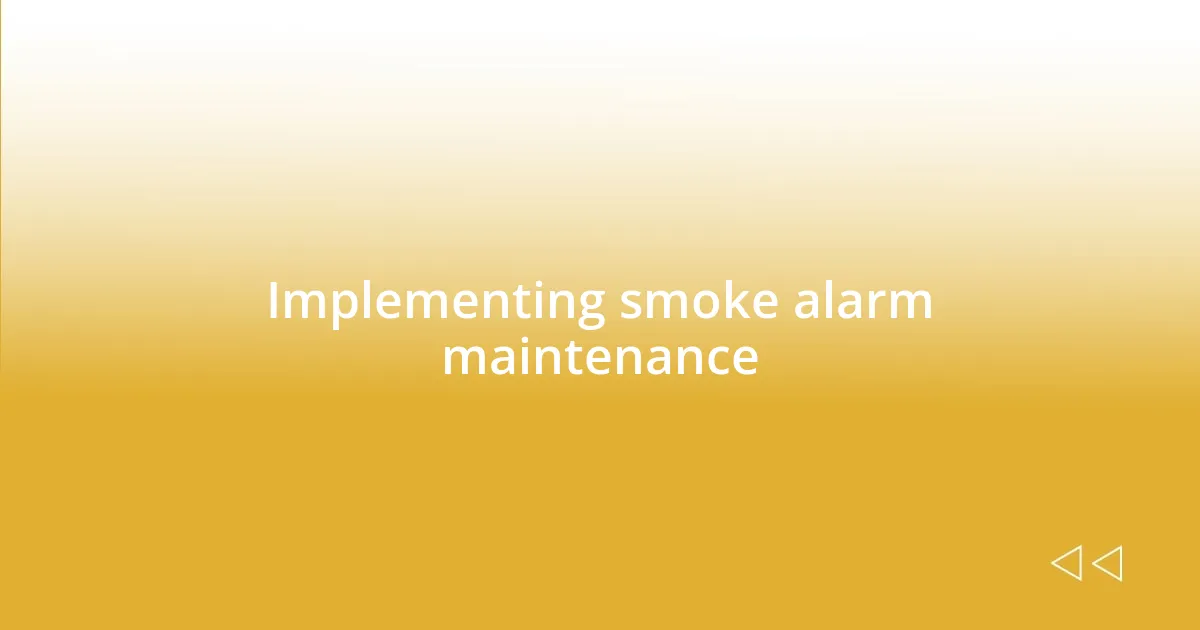 Implementing smoke alarm maintenance