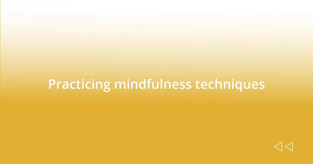 Practicing mindfulness techniques