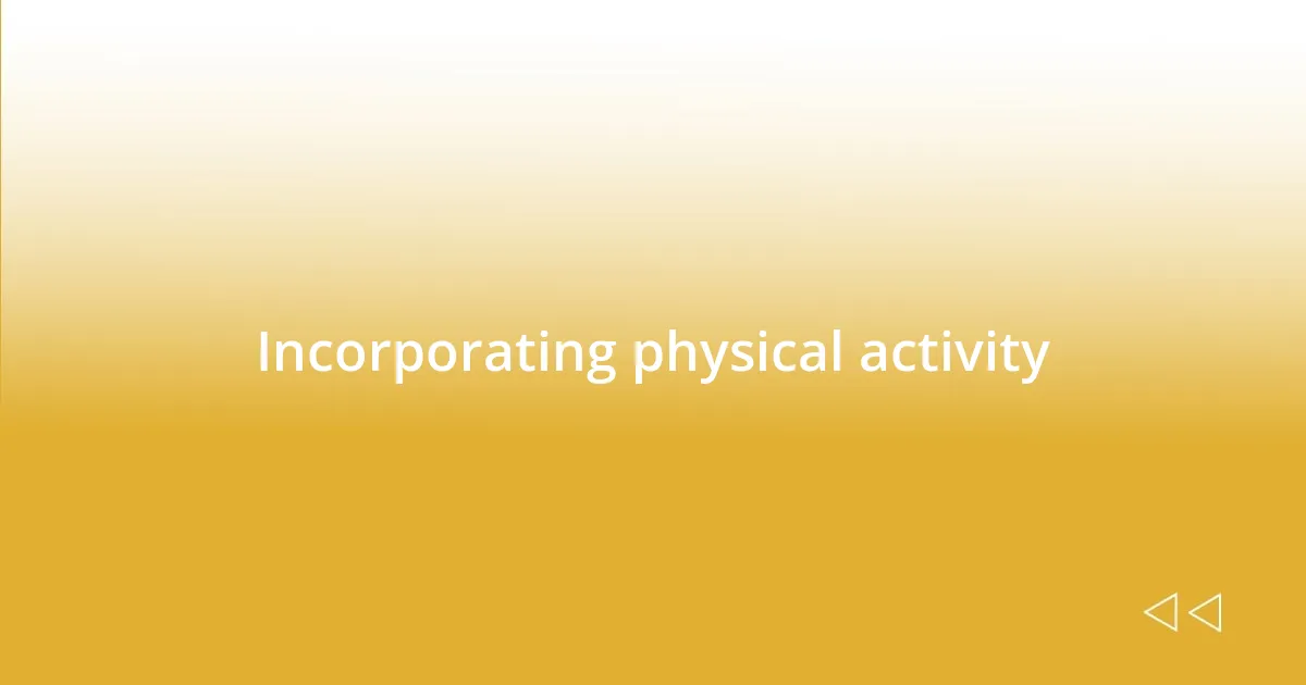 Incorporating physical activity