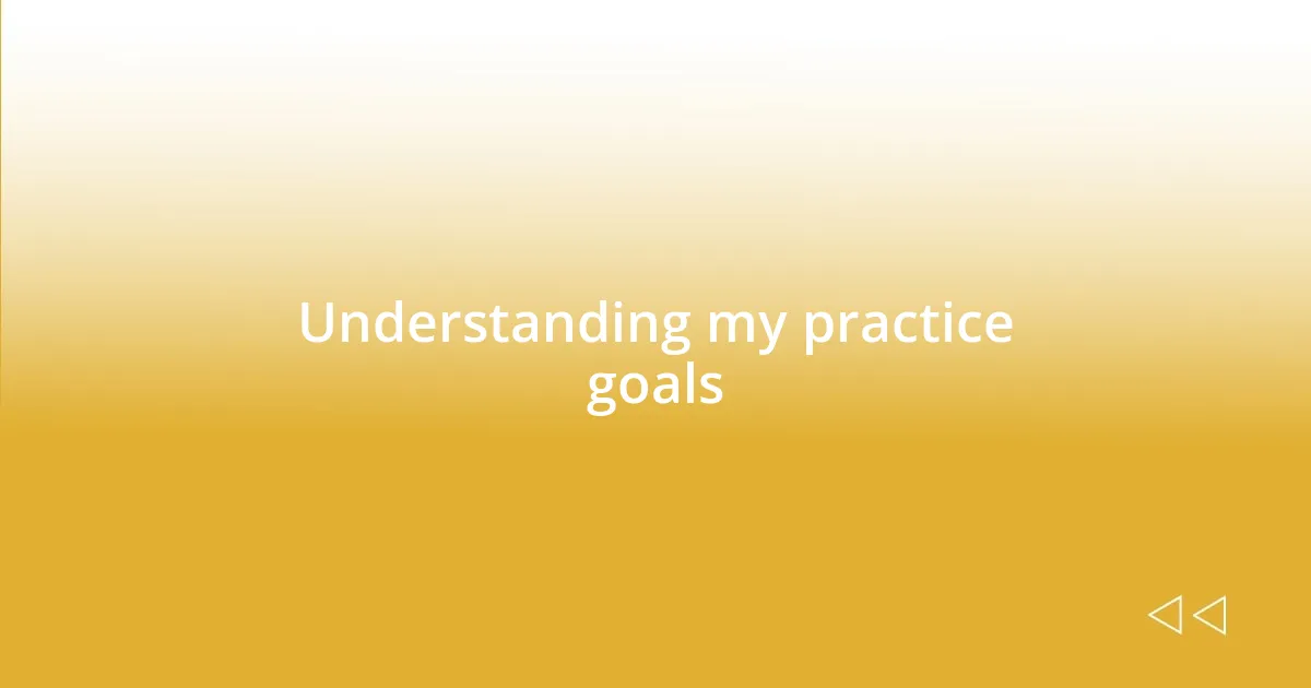 Understanding my practice goals