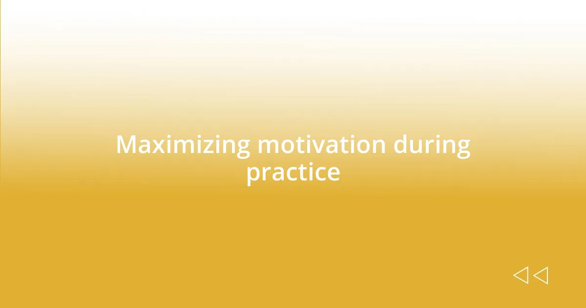 Maximizing motivation during practice