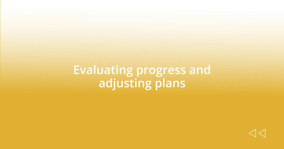 Evaluating progress and adjusting plans