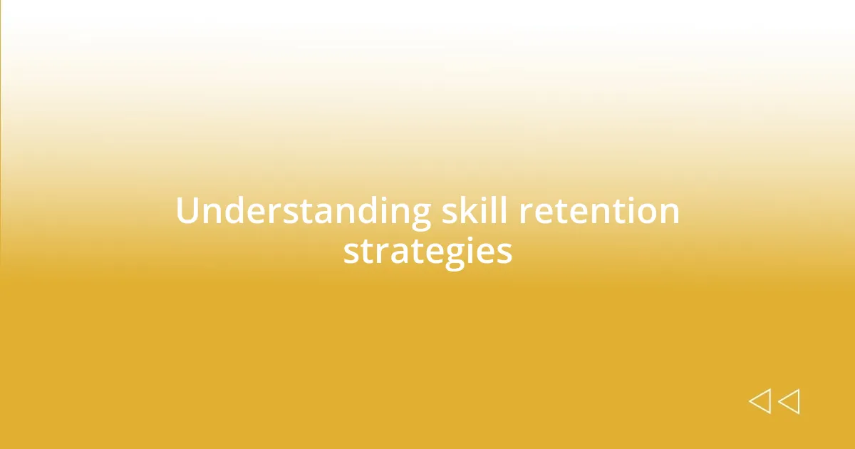 Understanding skill retention strategies