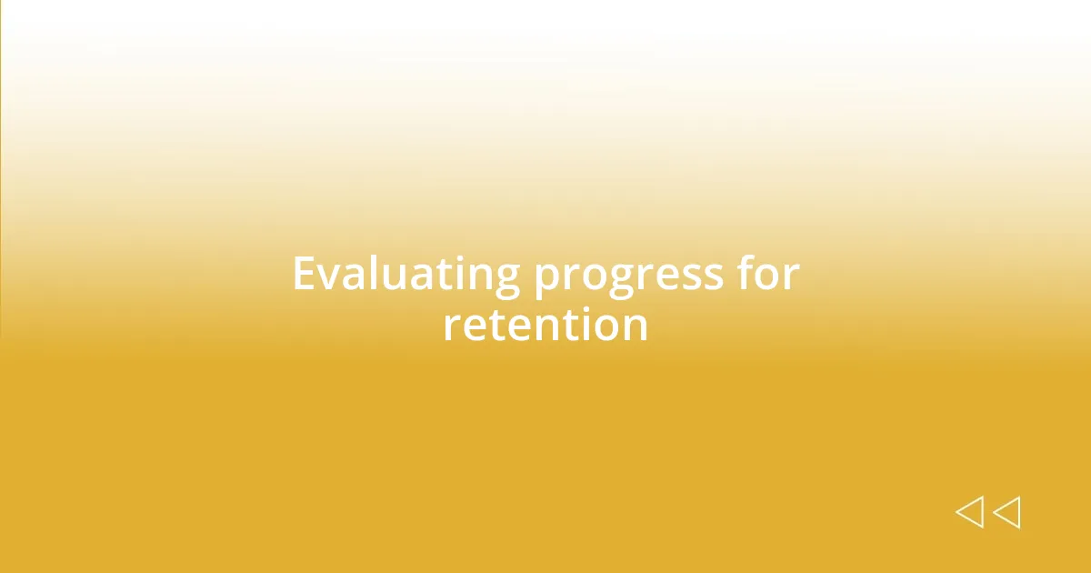 Evaluating progress for retention