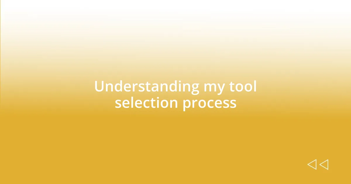 Understanding my tool selection process