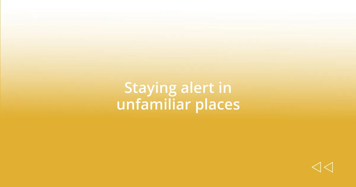 Staying alert in unfamiliar places